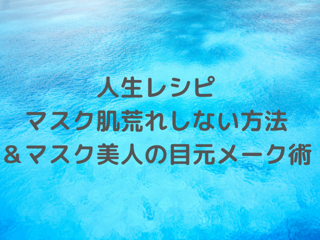 人生レシピ マスク肌荒れしない方法は マスク美人の目元メイク術 Joy Of Living